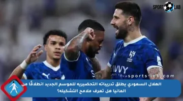 الهلال السعودي يطلق تدريباته التحضيرية للموسم الجديد انطلاقًا من ألمانيا هل تعرف ملامح التشكيلة؟